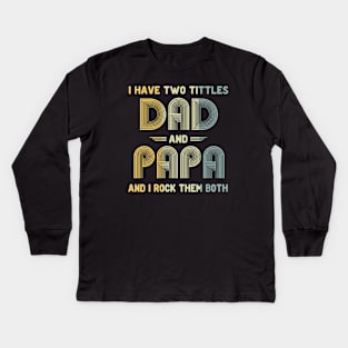 I Have Two Titles Dad and Papa and I Rock Them Both Father's Day Gift Kids Long Sleeve T-Shirt